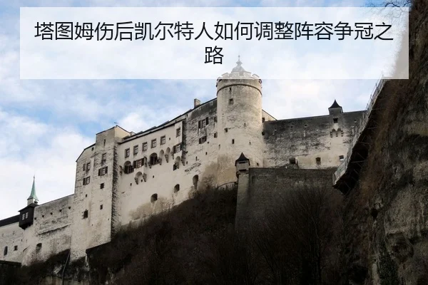 塔图姆伤后凯尔特人如何调整阵容争冠之路