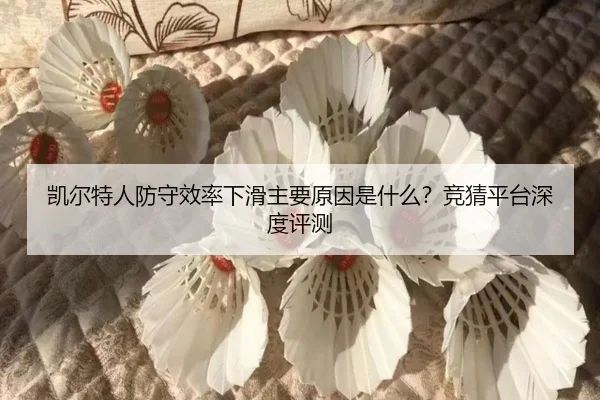 凯尔特人防守效率下滑主要原因是什么？竞猜平台深度评测